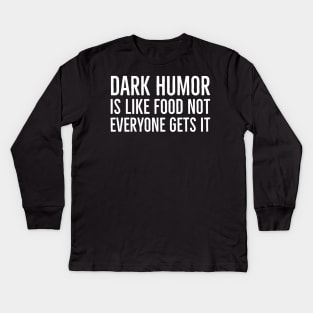 Dark Humor Is Like Food Not Everyone Gets It Kids Long Sleeve T-Shirt